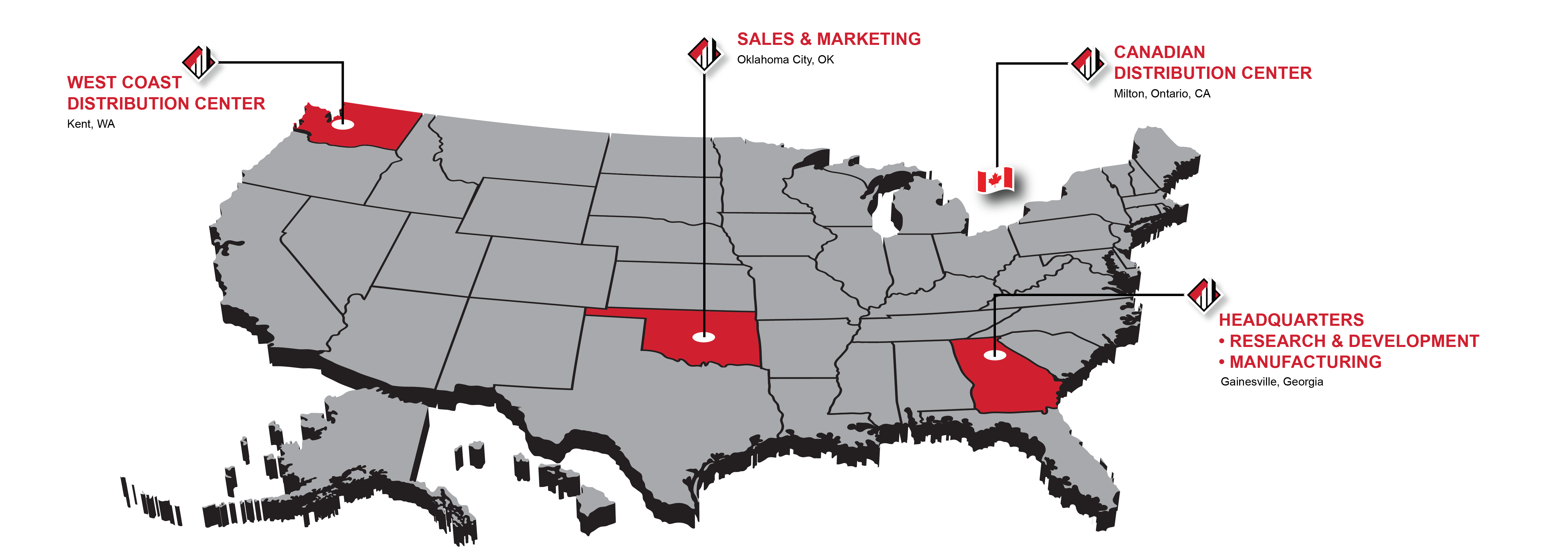 Manufacturing Locations Map West Cost Distribution Center Kenta WA, Sales & Marketing in Oklahoma City, OK Canadian Distribution Center Milton Ontario, CA Headquarters, Research & Development and Manufacturing in Gainesville, Georgia